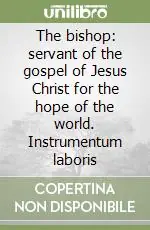 The bishop servant of the gospel of Jesus Christ for the hope of the world. Instrumentum laboris Compra Oggi Stesso