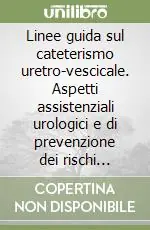 Linee guida sul cateterismo uretro-vescicale. Aspetti assistenziali urologici e di prevenzione dei rischi infettivi Must-Have