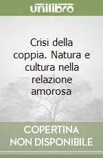 Nuovo Arrivo Crisi della coppia. Natura e cultura nella relazione amorosa