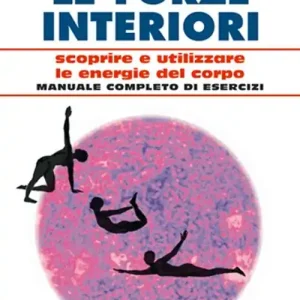 Solo Oggi Le forze interiori. Scoprire e utilizzare le energie del corpo