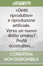 «Diritti riproduttivi» e riproduzione artificiale. Verso un nuovo diritto umano? Profili ricostruttivi e valutazioni biogiuridiche Offerta Limitata