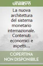 Offerta Speciale La nuova architettura del sistema monetario internazionale. Contenuti economici e aspetti giuridici