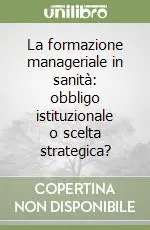 Bestseller La formazione manageriale in sanità obbligo istituzionale o scelta strategica?