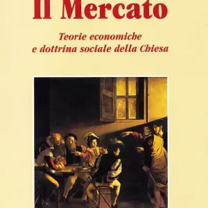 Bestseller Il mercato. Teorie economiche e dottrina sociale della Chiesa