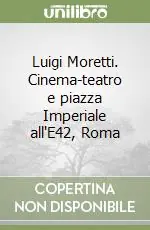 Luigi Moretti. Cinema-teatro e piazza Imperiale all‘E42, Roma Scelto Dai Clienti