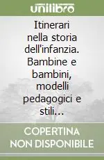 Itinerari nella storia dell‘infanzia. Bambine e bambini, modelli pedagogici e stili educativi Soddisfatti O Rimborsati