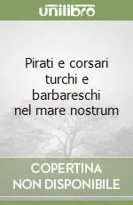 Pirati e corsari turchi e barbareschi nel mare nostrum Novità