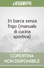 In barca senza frigo (manuale di cucina sportiva) Scelto Dai Clienti