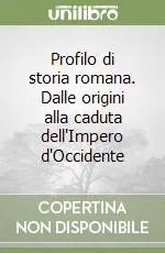 Non Perdere Profilo di storia romana. Dalle origini alla caduta dell‘Impero d‘Occidente