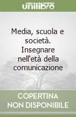 Media, scuola e società. Insegnare nell‘età della comunicazione Ordina Subito