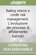 Rating interni e credit risk management. L‘evoluzione dei processi di affidamento bancari Must-Have