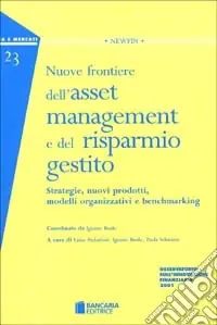 Nuove frontiere dell‘asset management e del risparmio gestito. Strategie, nuovi prodotti, modelli organizzativi e benchmarking Esclusivo