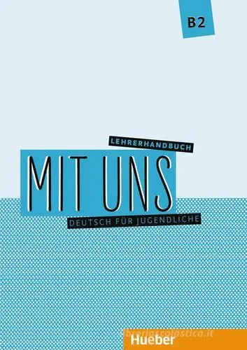 Mit uns. Deutsch für Jugendliche. B2. Lehrerhandbuch. Ediz. per l‘Italia. Per le Scuole superiori Compra Adesso