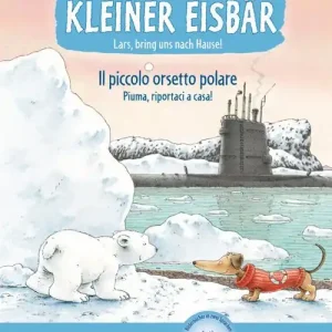 Lars, bring uns nach Hause! Kleiner Eisbär-Piuma, riportaci a casa! Il piccolo orsetto polare. Con File audio per il download Scelto Dai Clienti