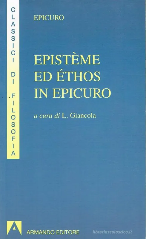 Epistème ed éthos in Epicuro. Epistola ad Eradoto. Epistola a Pitocle. Epistola a Meneceo. Massime capitali. Gnomologio Vaticano Compra Oggi Stesso
