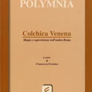 Colchica venena. Magia e superstizione nell‘antica Roma. Per le Scuole superiori Spedito Oggi