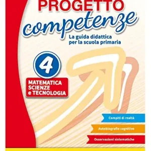 Progetto competenze. La guida didattica per la Scuola primaria. Matematica, scienze e tecnologia vol. 4 Miglior Prezzo