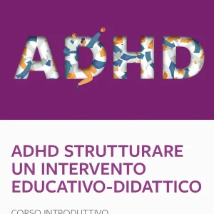ADHD Strutturare un intervento educativo-didattico - corso introduttivo Offerta Limitata