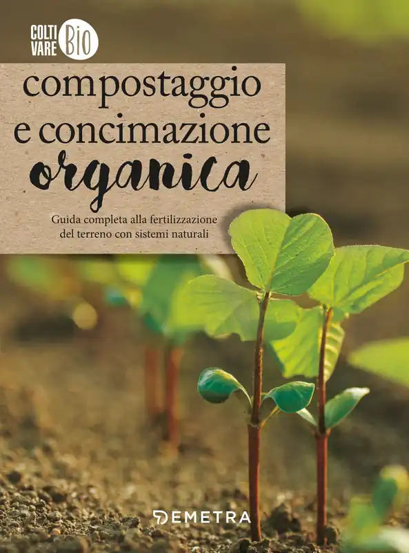 Compostaggio e concimazione organica Guida completa alla fertilizzazione del terreno con sistemi naturali Esclusivo