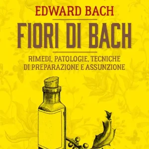 Fiori di Bach Rimedi, patologie, tecniche di preparazione e assunzione Offerta Limitata