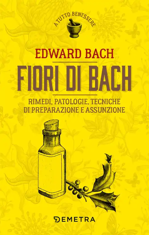 Fiori di Bach Rimedi, patologie, tecniche di preparazione e assunzione Offerta Limitata