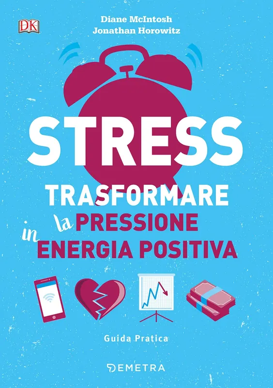 Stress. Trasformare la pressione in energia positiva. Guida pratica Direttamente Dal Produttore