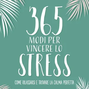 Consegna Rapida 365 modi per vincere lo stress come rilassarsi e trovare la calma perfetta