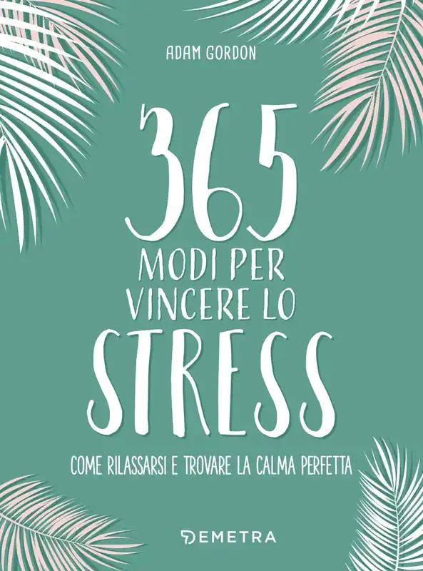 Consegna Rapida 365 modi per vincere lo stress come rilassarsi e trovare la calma perfetta