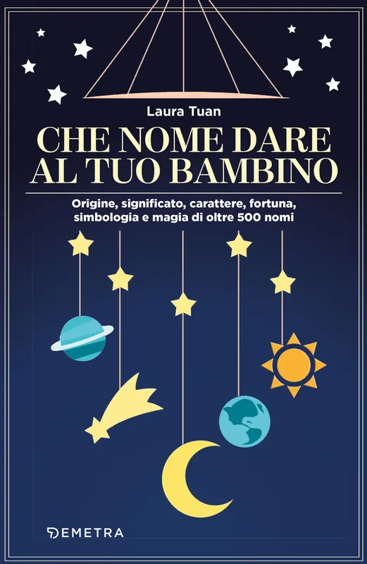 Che nome dare al tuo bambino Origine, significato, carattere, fortuna, simbologia e magia di oltre 500 nomi Offerta Del Giorno