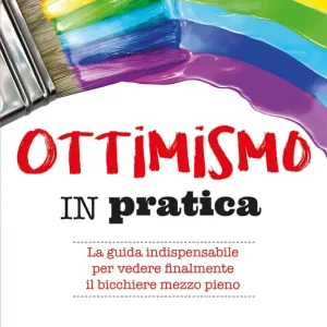 Più Venduto Ottimismo in pratica La guida indispensabile per vedere finalmente il bicchiere mezzo pieno