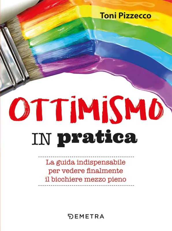 Più Venduto Ottimismo in pratica La guida indispensabile per vedere finalmente il bicchiere mezzo pieno