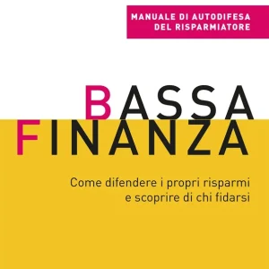 Bassa finanza come difendere i propri risparmi e scoprire di chi fidarsi Come difendere i propri risparmi e scoprire di chi fidarsi Direttamente Dal Produttore