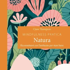 Mindfulness pratica natura Riconnettersi con l‘ampiente per stare bene Ultima Occasione
