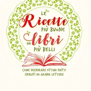 Reso Gratuito Le ricette più buone dai libri più belli Come preparare ottimi piatti ispirati da grandi letture