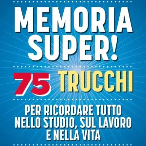Ultimissimo Modello Memoria super! 75 trucchi per ricordare tutto nello studio, sul lavoro e nella vita