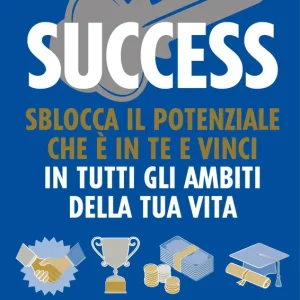 Professionale Success Slocca il potenziale che è in te e vinci in tutti gli ambiti della tua vita