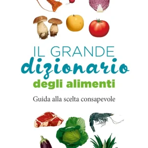 Il grande dizionario degli alimenti Guida alla scelta consapevole Quantità Limitata