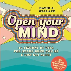 Open your mind 10 lezioni di vita per stare bene con sé stesso e con gli altri Must-Have