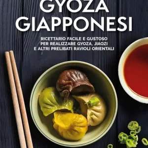 Gyoza Giapponesi Ricettario facile e gustoso per realizzare gyoza, Jiaozi e altri prelibati ravioli orientali Professionale