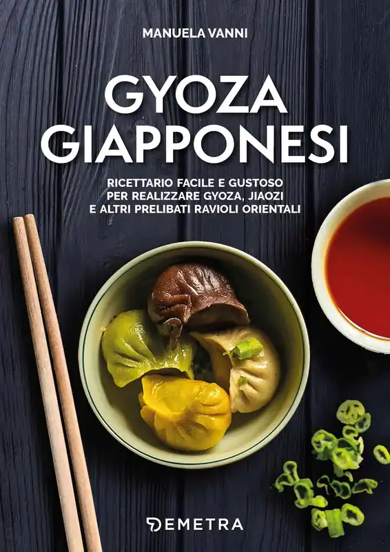 Gyoza Giapponesi Ricettario facile e gustoso per realizzare gyoza, Jiaozi e altri prelibati ravioli orientali Professionale