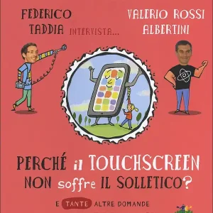 Perché il touchscreen non soffre il solletico? E tante altre domande sulle nuove tecnologie - Federico Taddia intervista... Valerio Rossi Albertini Prezzo Conveniente