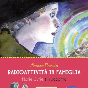 Prezzo Ridotto Marie Curie Radioattività in famiglia Storia e storie di Marie e Irène Curie - Con un‘intervista di Sylvie Coyaud a Elisa Molinari
