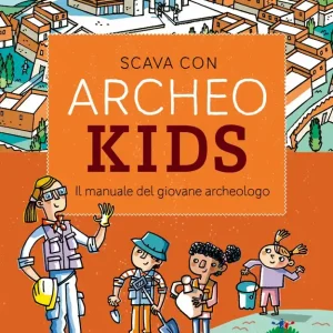 Scava con Archeokids! Il manuale del giovane archeologo Quantità Limitata