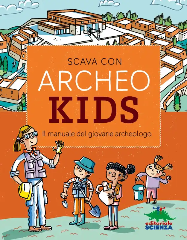 Scava con Archeokids! Il manuale del giovane archeologo Quantità Limitata