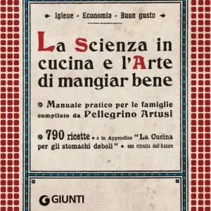 Esclusivo La Scienza in cucina e l‘Arte di mangiar bene Manuale pratico per le famiglie compilato da Pellegrino Artusi - 790 ricette e in Appendice ‘‘La cucina per gli stomachi deboli‘‘