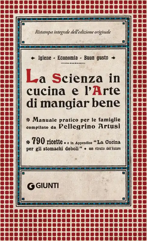 Esclusivo La Scienza in cucina e l‘Arte di mangiar bene Manuale pratico per le famiglie compilato da Pellegrino Artusi - 790 ricette e in Appendice ‘‘La cucina per gli stomachi deboli‘‘
