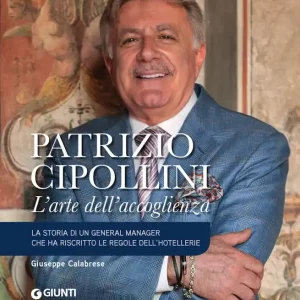 Vendita Finale Patrizio Cipollini. L‘arte dell‘accoglienza La storia di un general manager che ha riscritto le regole dell‘hotellerie