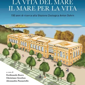 La vita del mare il mare per la vita 150 anni di ricerca alla Stazione Zoologica Anton Dohrn Prezzo Ridotto