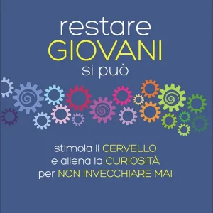 Restare giovani si può Stimola il cervello e allena la curiosità per non invecchiare mai Popolare