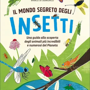 Ordina Subito Il mondo segreto degli insetti Una guida alla scoperta degli animali più incredibili e numerosi del Pianeta